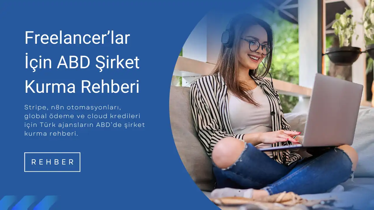 Türk Ajanslar & Freelancer’lar İçin ABD Şirket Kurma Rehberi