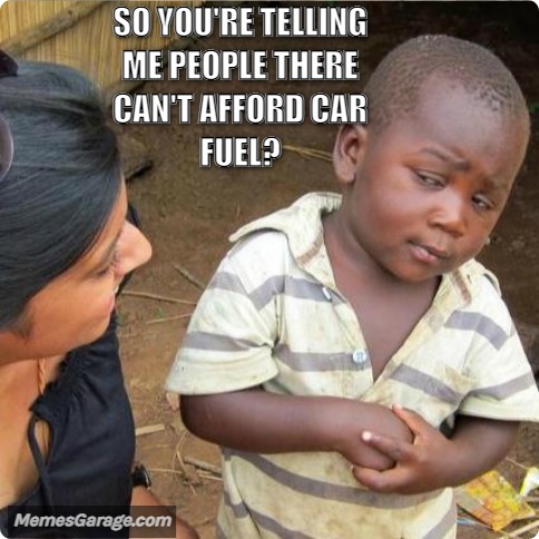 So You're Telling Me People There Can't Afford Car Fuel?