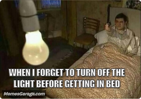 When I Forget To Turn Off The Light Before Getting In Bed
