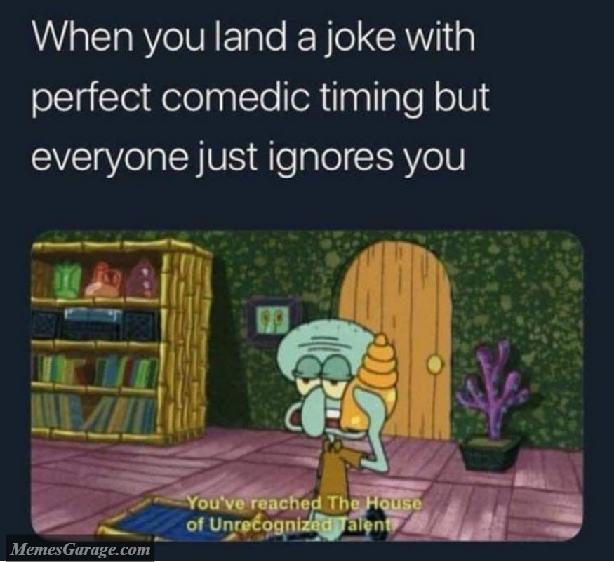 When You Land A Joke With Perfect Comedic Timing But Everyone Just Ignores You