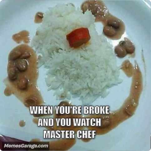When You're Broke And You Watch Master Chef