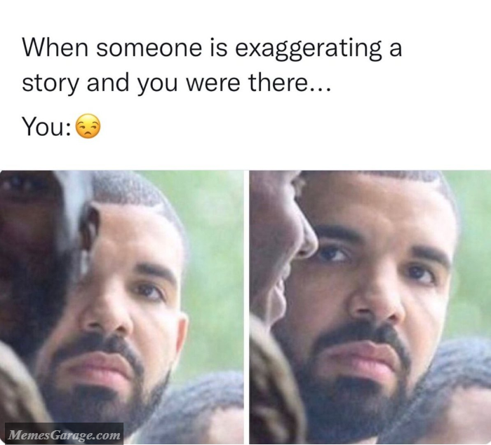 When Someone Is Exaggerating A Story And You Were There
