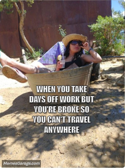 When You Take Days Off Work But You're Broke So You Can't Travel Anywhere