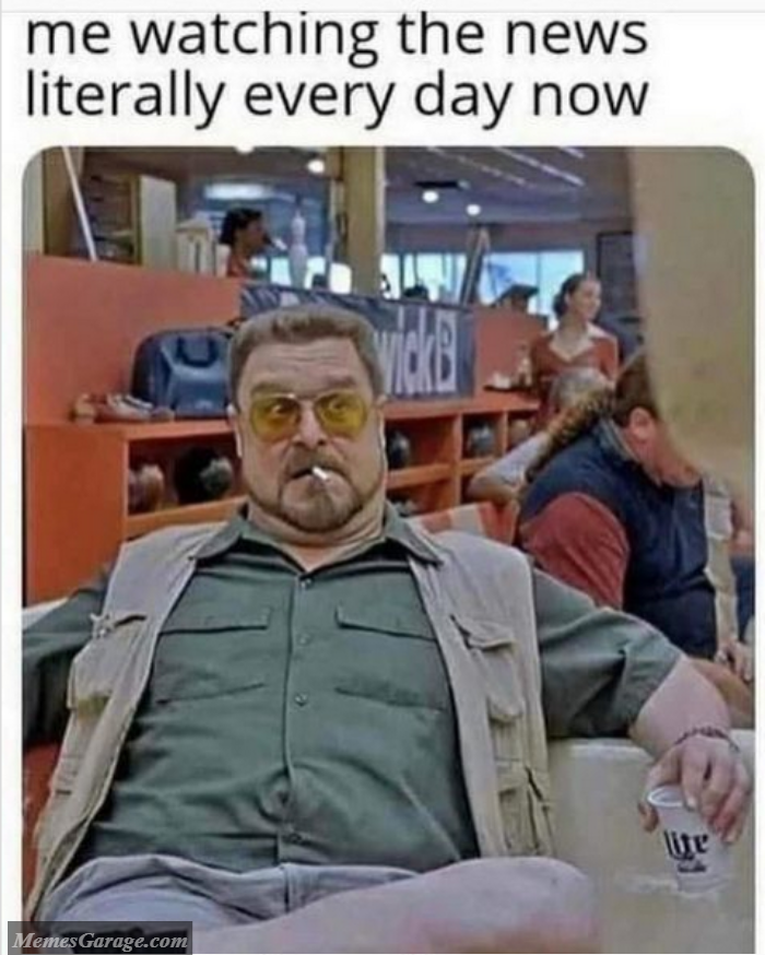 Me Watching The News Literally Every Day Now