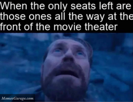 When The Only Seats Left Are Those Ones All The Way At The Front Of The Movie Theater