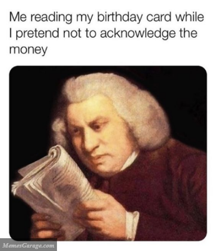 Me Reading My Birthday Card While I Pretend Not To Acknowledge The Money