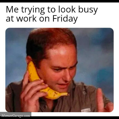 Me Trying To Look Busy At Work On Friday