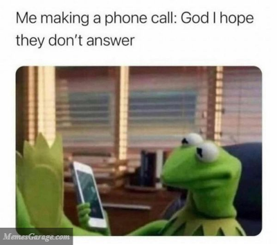 Me Making A Phone Call: God I Hope They Don't Answer Meme