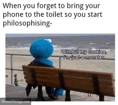 When You Forget To Bring Your Phone To The Toilet So You Start Philosophising