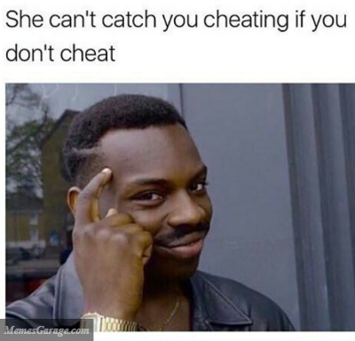 She Can't Catch You Cheating If You Don't Cheat