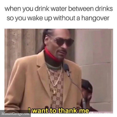 When You Drink Water Between Drinks So You Wake Up Without A Hangover