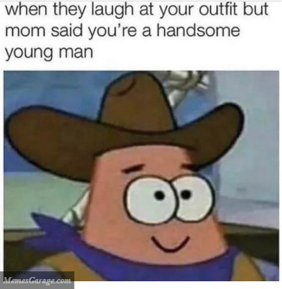When They Laugh At Your Outfit But Mom Said You're A Handsome Man