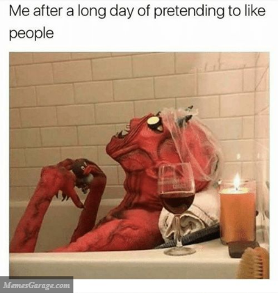 Me After A Long Day Of Pretending To Like People