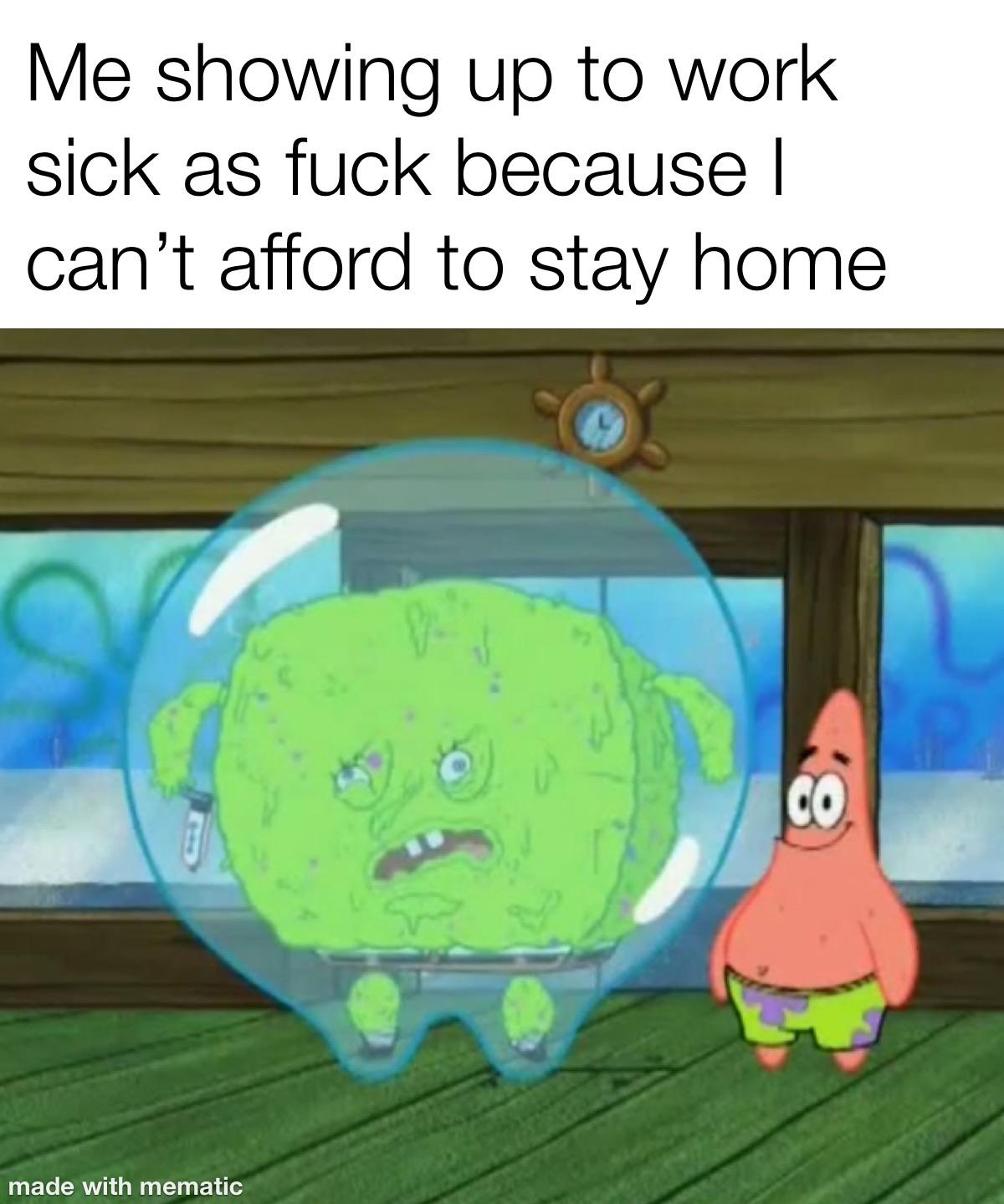 Me Showing Up To Work Sick Because I Can't Afford To Stay Home