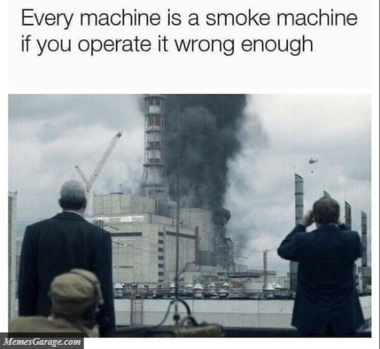 Every Machine Is A Smoke Machine If You Operate It Wrong Enough