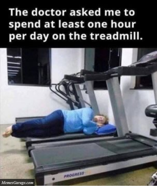The Doctor Asked Me To Spend At Least One Hour Per Day On The Treadmill