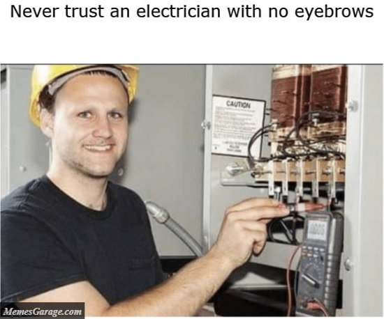 Never Trust An Electrician With No Eyebrows