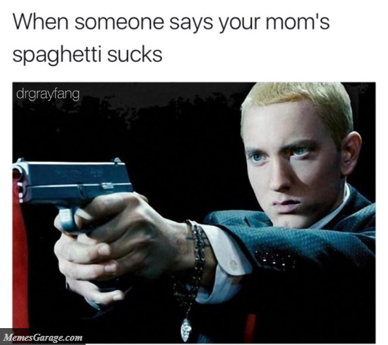 When Someone Says Your Mom's Spaghetti Sucks