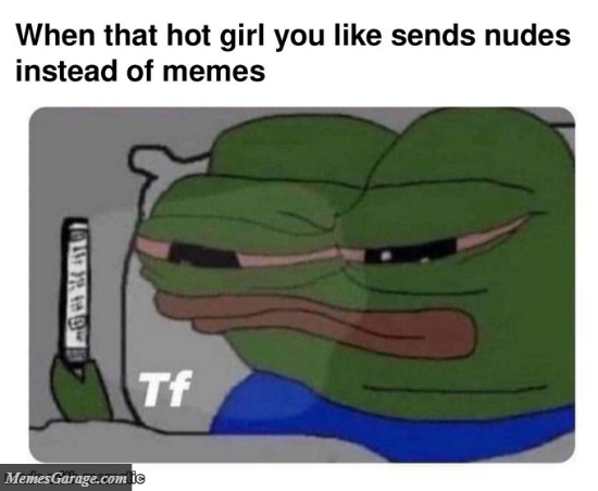 When That Hot Girl You Like Sends Nudes Instead Of Memes