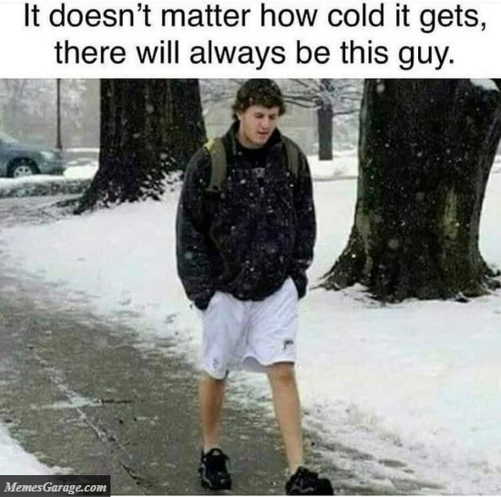 It Doesn't Matter How Cold It Gets, There Will Always Be This Guy