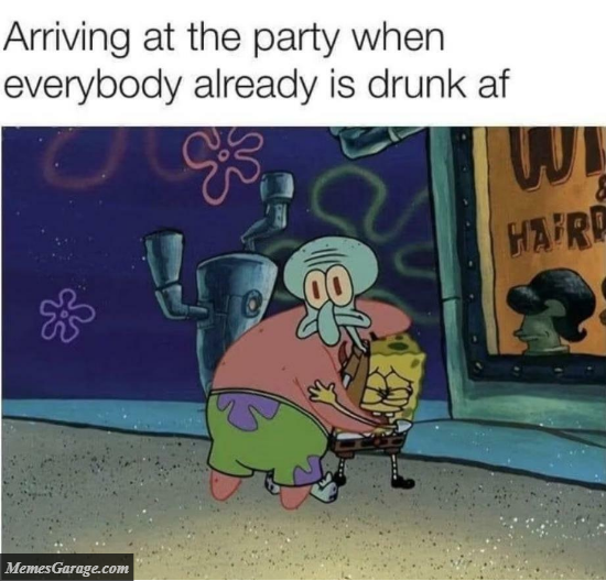 Arriving At The Party When Everybody Already Is Drunk