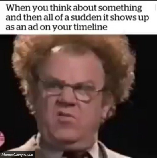 When You Think About Something And Then All Of A Sudden It Shows Up As An Ad On Your Timeline