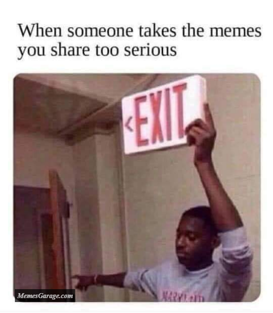 When Someone Takes The Memes You Share Too Seriously