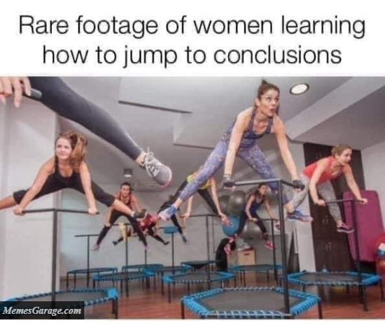 Rare Footage Of Women Learning How To Jump To Conclusions Meme
