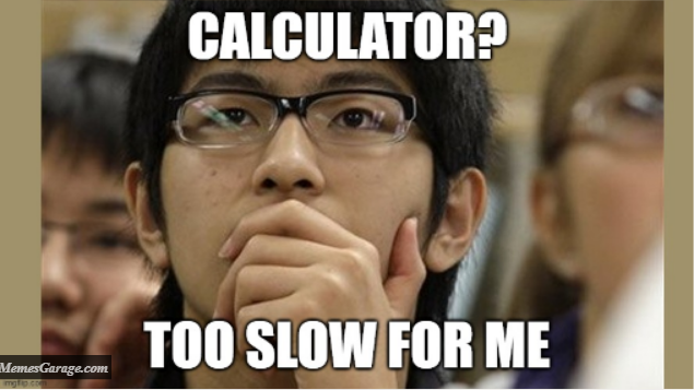 Calculator? Too Slow For Me Meme