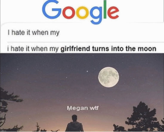 I Hate It When My Girlfriend Turns Into The Moon Meme