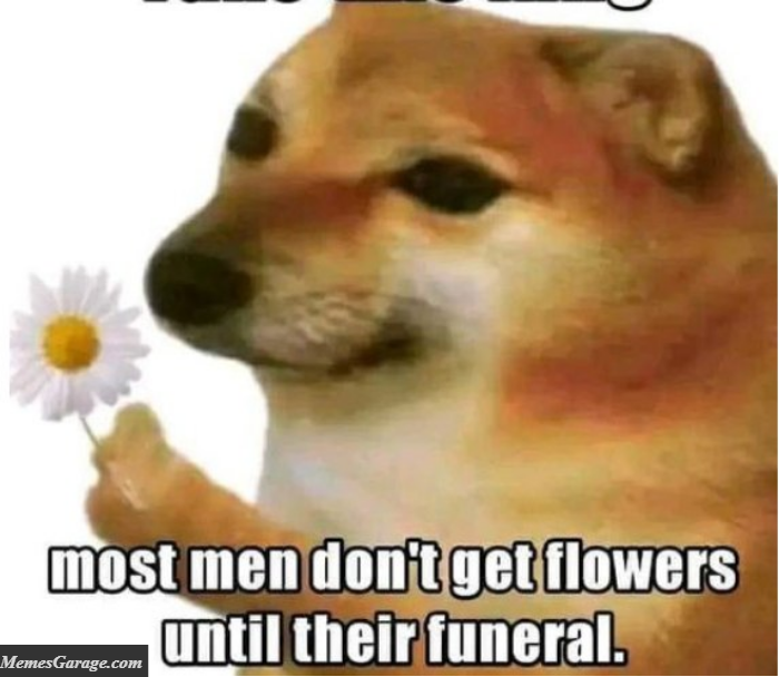 Most Men Do Not Get Flowers Until Their Funeral