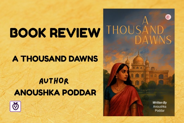 Book Review: 'A Thousand Dawns' by Anoushka Poddar -  a powerful tale of memory, womanhood, and reclaiming one’s voice