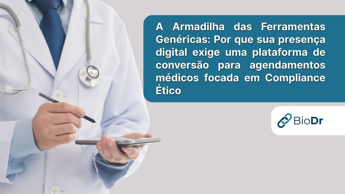 A Armadilha das Ferramentas Genéricas: Por que sua presença digital exige uma plataforma de conversão para agendamentos médicos focada em Compliance Ético