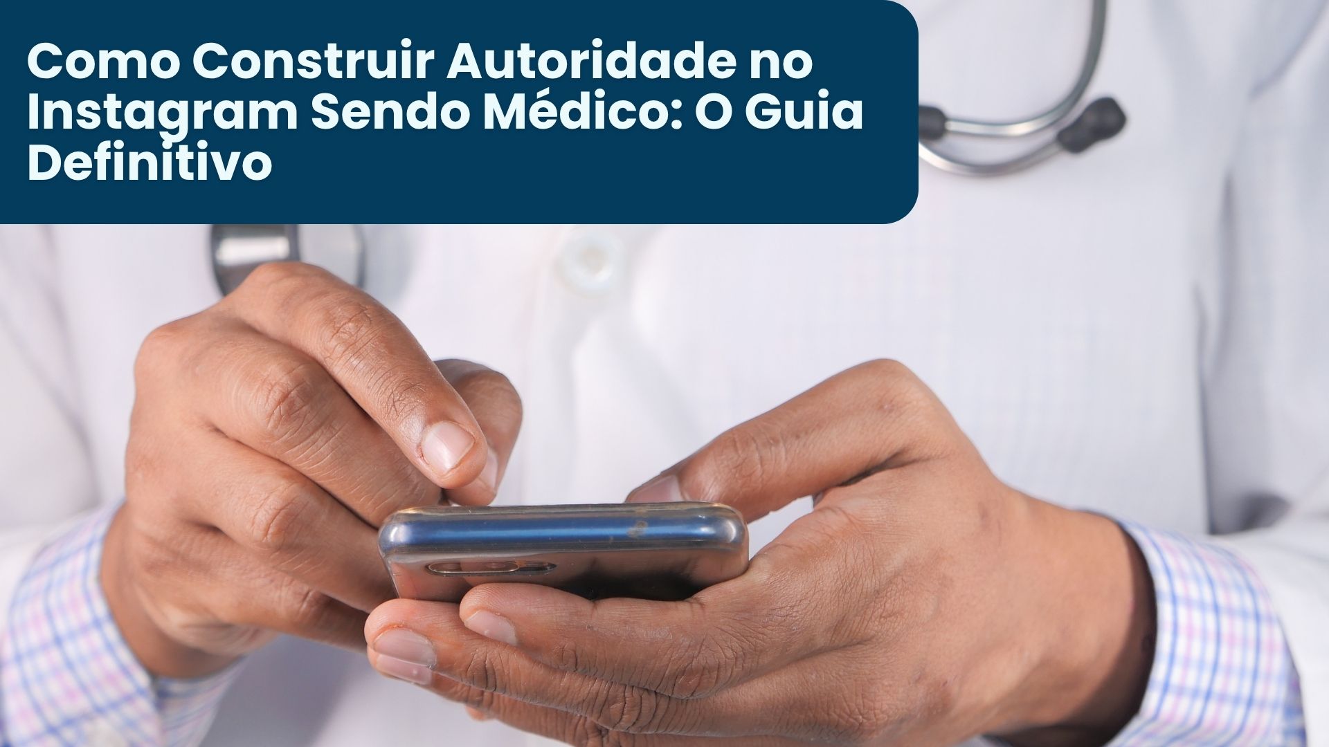 Como Construir Autoridade no Instagram Sendo Médico: O Guia Definitivo