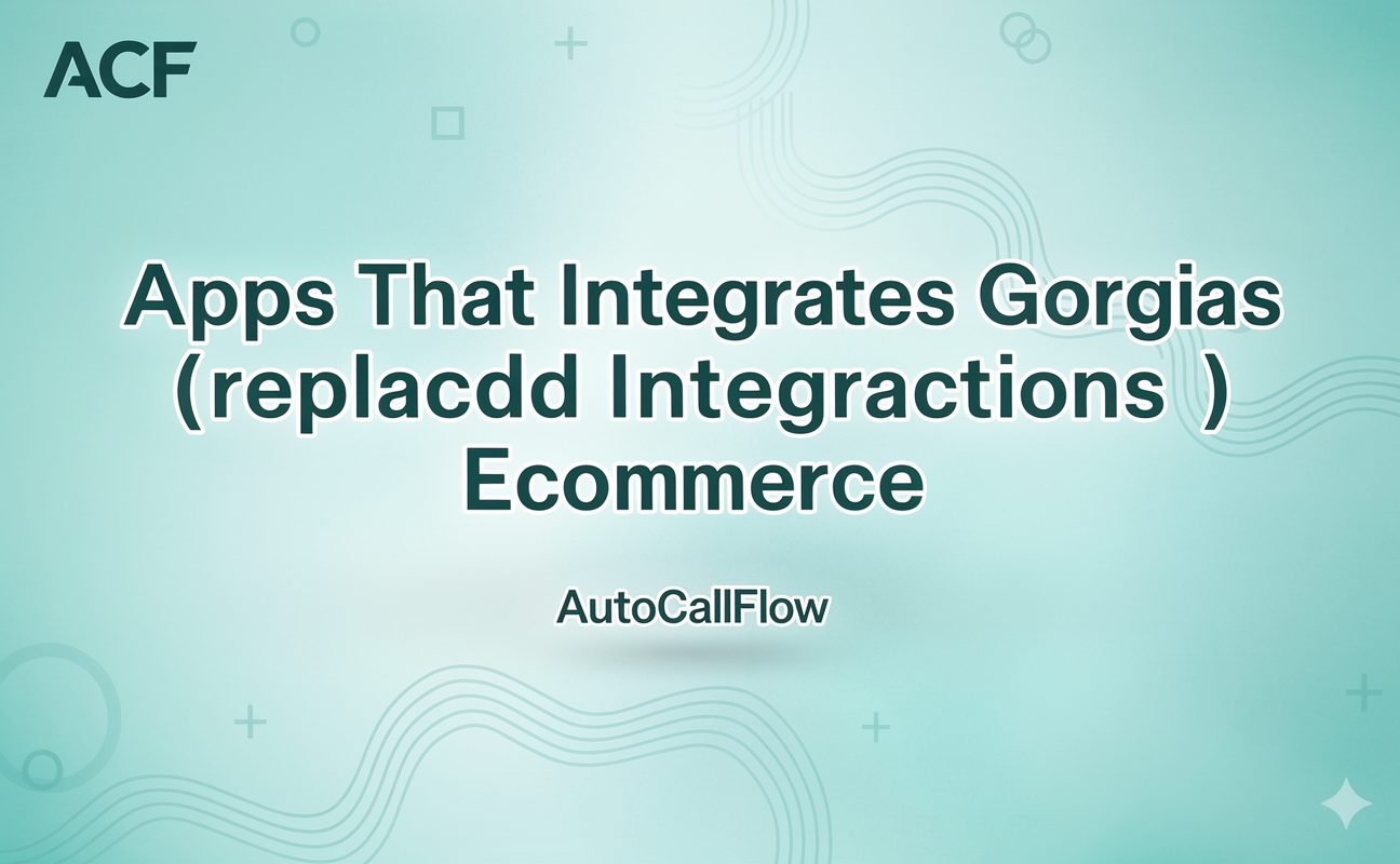 Apps That Integrates With Gorgias (Replaced With AutoCallFlow Integrations for Ecommerce Support)
