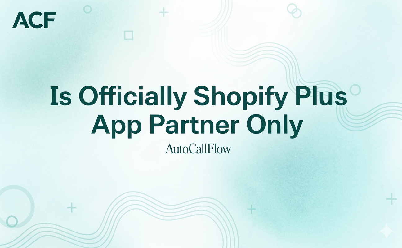 AutoCallFlow Is Officially A Shopify Plus App Partner And The Only Customer Support