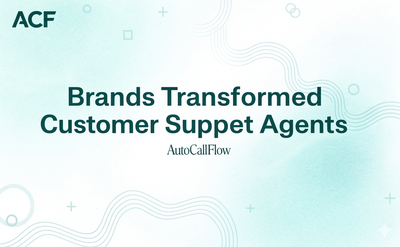 Brands Transformed Customer Support With AutoCallFlow Voice Agents