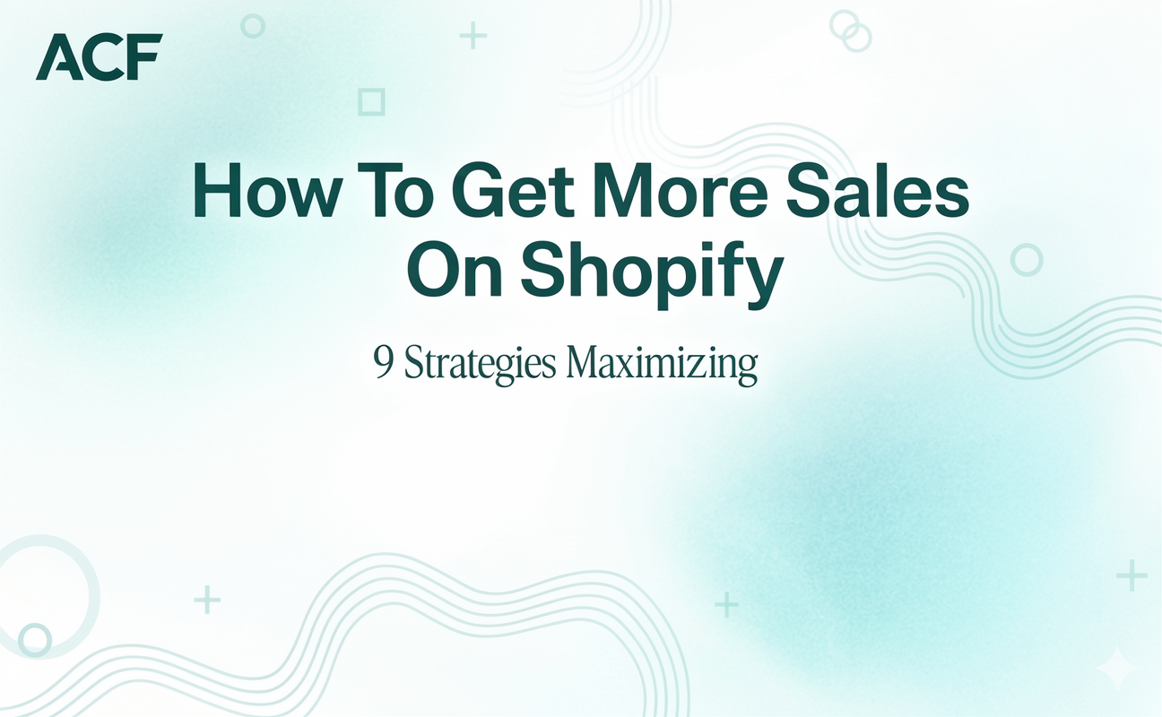 How To Get More Sales On Shopify: 9 Strategies for Maximizing Revenue