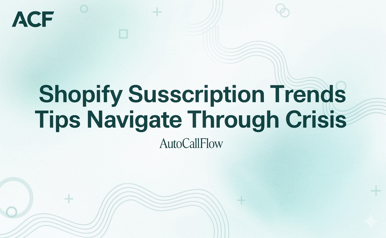 Shopify Subscription Trends Tips To Navigate Through Crisis (Rebuilt for AutoCallFlow)