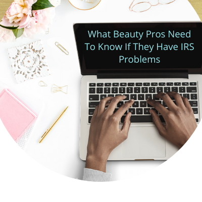 What Beauty Pros Need to Know if they have IRS Problems