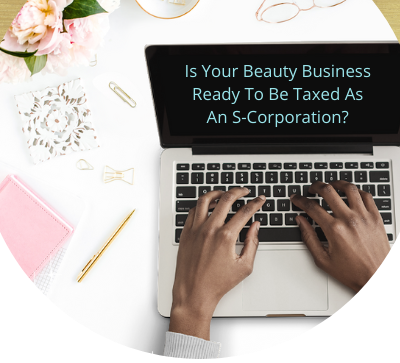 Is Your Beauty Biz Ready to be Taxed as an S-Corp