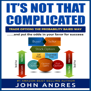 It's Not That Complicated - Trading Options the Probability-Based Way