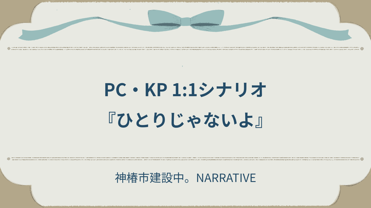 PC・KP 1:1シナリオ『ひとりじゃないよ』