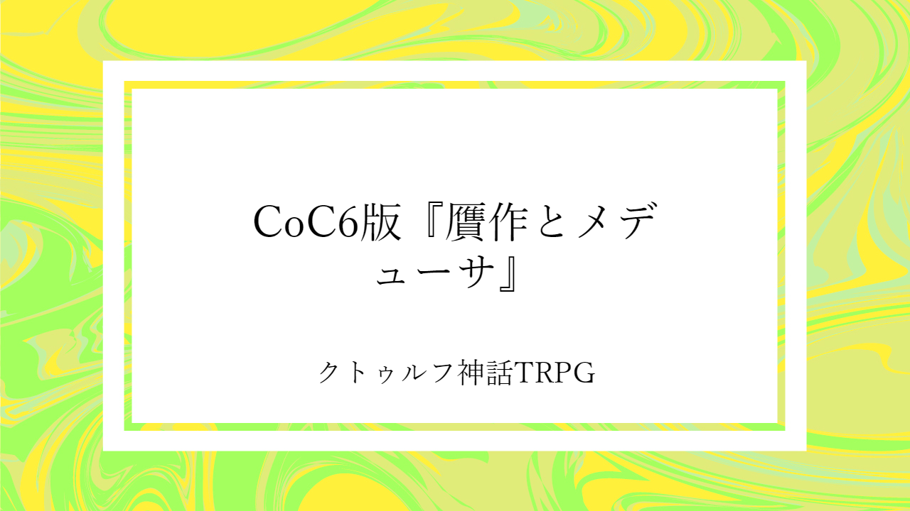CoC6版『贋作とメデューサ』
