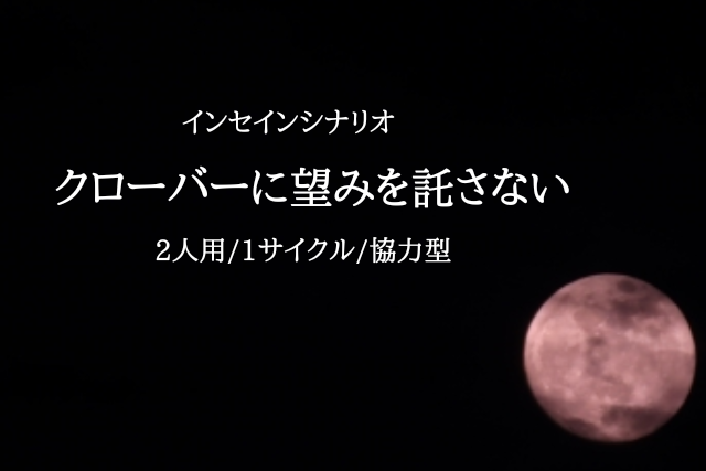 インセインシナリオ『クローバーに望みを託さない』(GMレス2人用版)