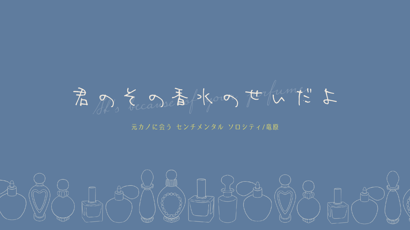 君のその香水のせいだよ