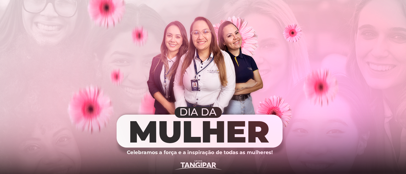 Grupo Tangipar exalta a força e o profissionalismo feminino no Dia Internacional da Mulher