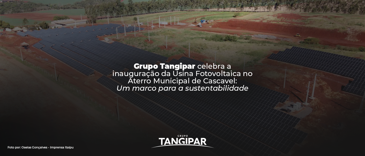 Grupo Tangipar celebra a inauguração da Usina Fotovoltaica no Aterro Municipal de Cascavel: Um marco para a sustentabilidade