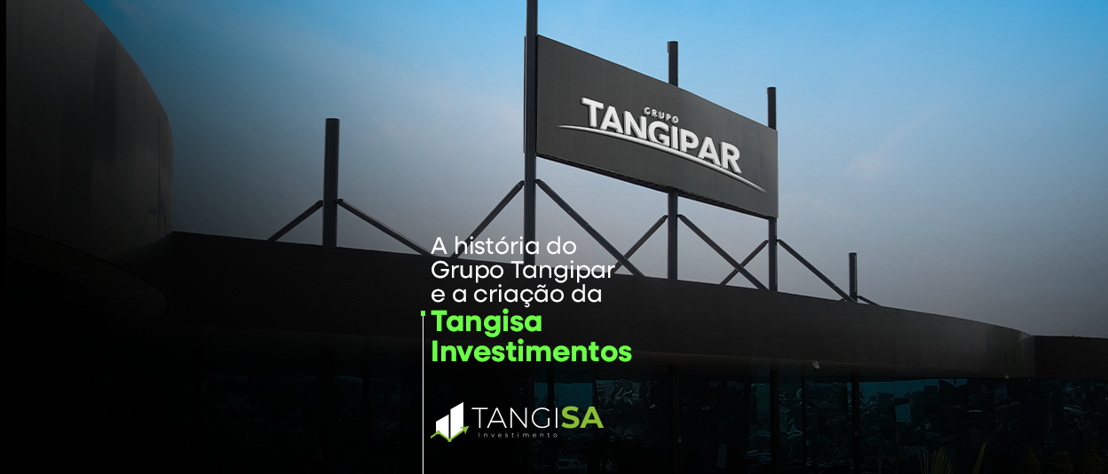 A História do Grupo Tangipar e a Criação da Tangisa Investimentos