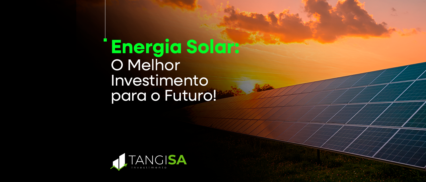 Energia Solar: O Melhor Investimento para um Futuro Sustentável e Lucrativo